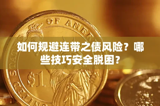 武汉如何规避连带之债风险?哪些技巧安全脱困? 武汉如何规避连带之债风险?哪些技巧安全脱困?
